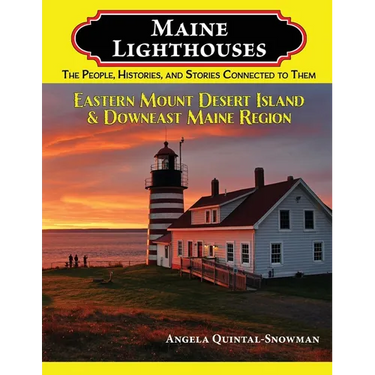 Maine Lighthouses: The People, Histories, and Stories Connected to Them - Eastern Mount Desert Island & Downeast Maine Region: The People, Histories,