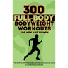 300 Full-Body Body Weight Workouts Book for Men and Women: Big Guide to 300 Bodyweight Exercises with Step-by-Step Guides, Images, and Muscle Targetin