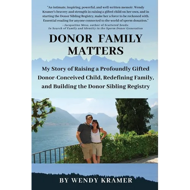 Donor Family Matters: My Story of Raising a Profoundly Gifted Donor-Conceived Child, Redefining Family, and Building the Donor Sibling Registry