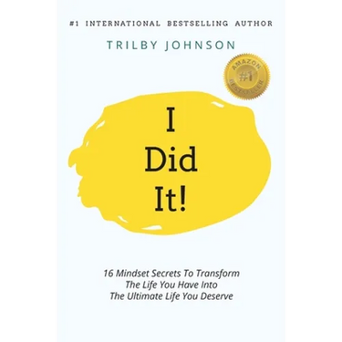 I Did It!: 16 Mindset Secrets To Transform The Life You Have Into The Ultimate Life You Deserve