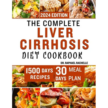 The Complete Liver Cirrhosis Diet Cookbook 2024: Quick and Easy Friendly Recipes to Improve your Liver and Overall Health