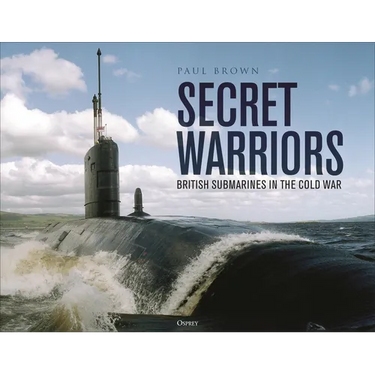 Secret Warriors: British Submarines in the Cold War