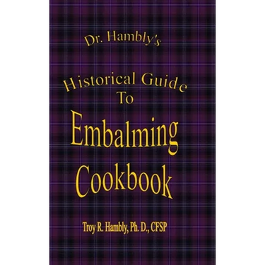 Dr. Hambly's Historical Guide To Embalming Cookbook