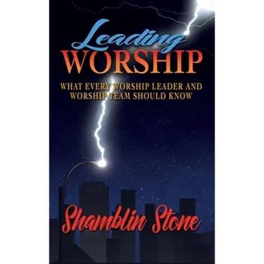 Leading Worship: What Every Worship Leader and Worship Team Should Know