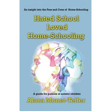 Hated School - Loved Home-Schooling: A guide for parents of autistic children