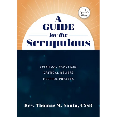 A Guide for the Scrupulous: Spiritual Practices, Critical Beliefs, Helpful Prayers