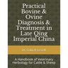 Practical Bovine & Ovine Diagnosis & Treatment in Late Qing Imperial China: A Handbook of Veterinary Herbology for Cattle & Sheep