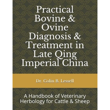 Practical Bovine & Ovine Diagnosis & Treatment in Late Qing Imperial China: A Handbook of Veterinary Herbology for Cattle & Sheep
