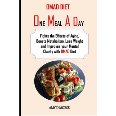 Omad Diet: Fights the Effects of Aging, Boosts Metabolism, Lose Weight and Improves your Mental Clarity with OMAD Diet
