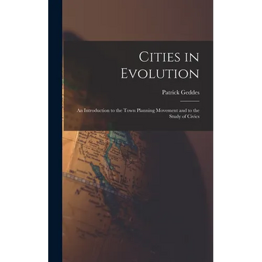 Cities in Evolution: An Introduction to the Town Planning Movement and to the Study of Civics
