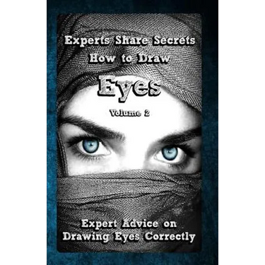 Experts Share Secrets: How to Draw Eyes Volume 2: Expert Advice on Drawing Eyes Correctly