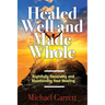 Healed Well and Made Whole: Rightfully Receiving and Maintaining Your Healing