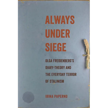 Always Under Siege: Olga Freidenberg's Diary-Theory and the Everyday Terror of Stalinism