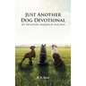 Just Another Dog Devotional: 201 Devotions Inspired by Our Pups