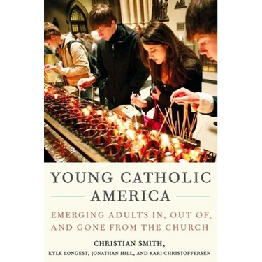 Young Catholic America: Emerging Adults In, Out Of, and Gone from the Church