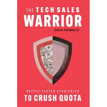 The Tech Sales Warrior: Battle-Tested Strategies to Crush Quota