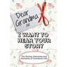 Dear Grandma, I Want To Hear Your Story: The Stories, Memories and Moments of Grandma's Life