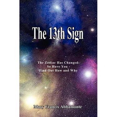 The 13th Sign: The Zodiac Has Changed, So Have You - Find Out How and Why