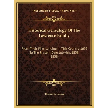 Historical Genealogy Of The Lawrence Family: From Their First Landing In This Country, 1635 To The Present Date, July 4th, 1858 (1858)