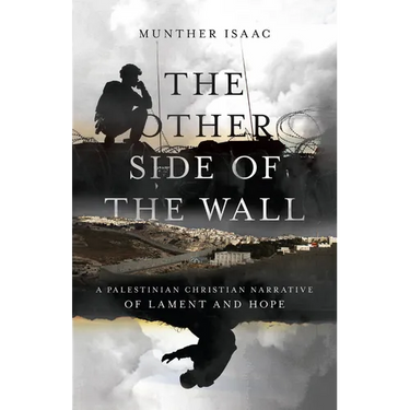 The Other Side of the Wall: A Palestinian Christian Narrative of Lament and Hope