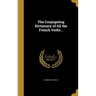 The Conjugating Dictionary of All the French Verbs ..