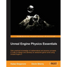 Unreal Engine Physics Essentials: Gain practical knowledge of mathematical and physics concepts in order to design and develop an awesome game world u