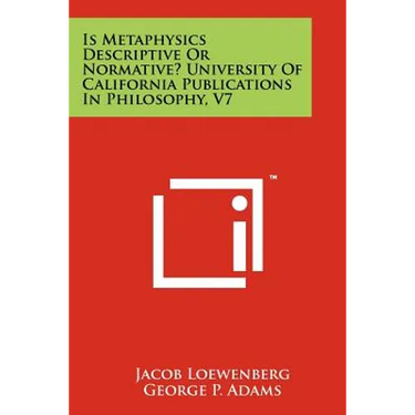 Is Metaphysics Descriptive or Normative? University of California Publications in Philosophy, V7