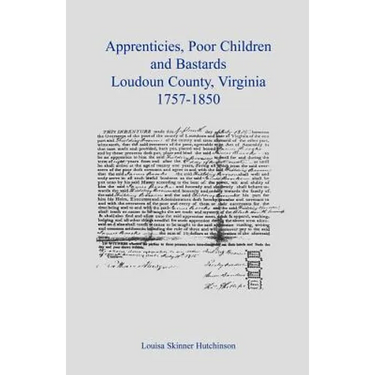 Apprentices, Poor Children and Bastards, Loudoun County, Virginia, 1757-1850