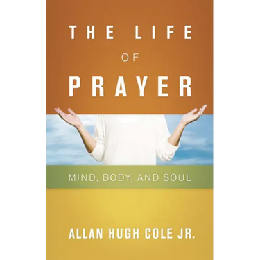 The Life of Prayer: Mind, Body, and Soul