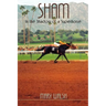 Sham: In the Shadow of a Superhorse - Revised