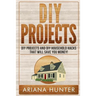 DIY Projects: DIY Projects and DIY Household Hacks That Will Save You Money