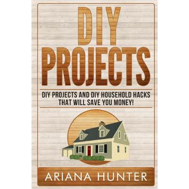 DIY Projects: DIY Projects and DIY Household Hacks That Will Save You Money