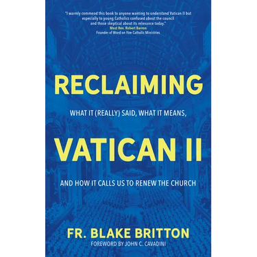 Reclaiming Vatican II: What It (Really) Said, What It Means, and How It Calls Us to Renew the Church