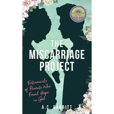 The Miscarriage Project: Testimonials of Parents Who Found Hope in God