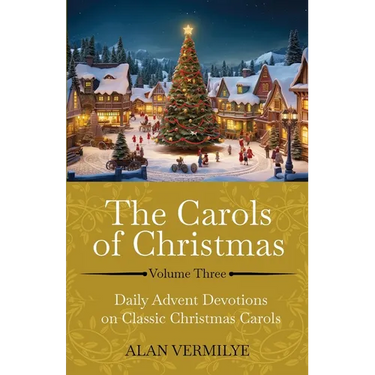 The Carols of Christmas Volume 3: Daily Advent Devotions on Classic Christmas Carols (28-Day Devotional for Christmas and Advent) (The Devotional Hymn