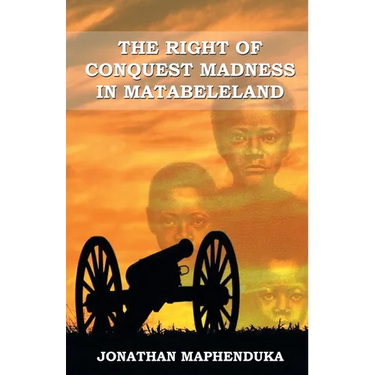 The Right of Conquest Madness in Matabeleland