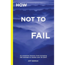 How Not to Fail: 10 essential lessons from bringing 
100 startups to market over 20 years