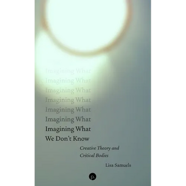 Imagining What We Don't Know: Creative Theory and Critical Bodies