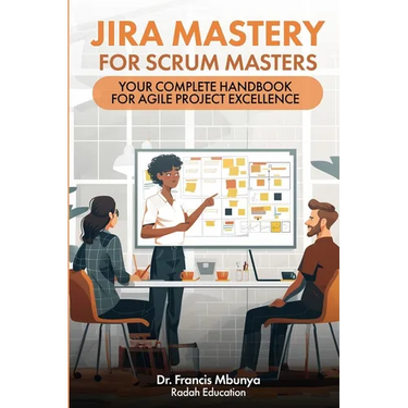 Jira Mastery for Scrum Masters: Your Complete Handbook for Agile Project Excellence