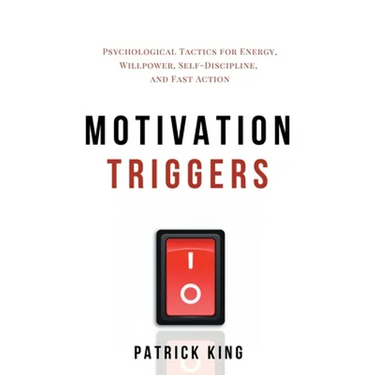 Motivation Triggers: Psychological Tactics for Energy, Willpower, Self-Discipline, and Fast Action