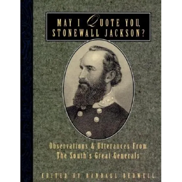 May I Quote You, Stonewall Jackson?: Observations and Utterances of the South's Great Generals