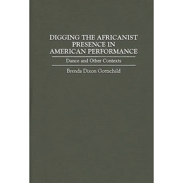 Digging the Africanist Presence in American Performance: Dance and Other Contexts