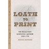 Loath to Print: The Reluctant Scientific Author, 1500-1750