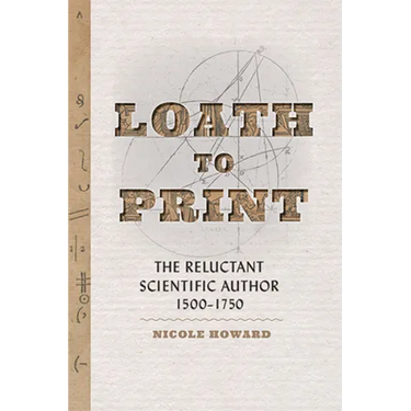 Loath to Print: The Reluctant Scientific Author, 1500-1750