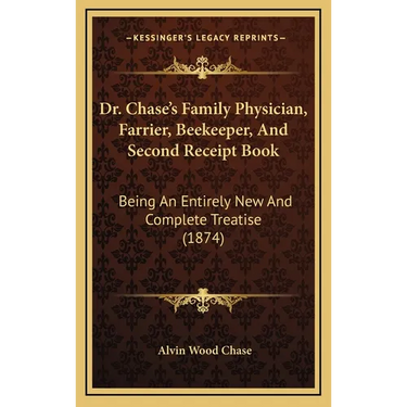 Dr. Chase's Family Physician, Farrier, Beekeeper, And Second Receipt Book: Being An Entirely New And Complete Treatise (1874)
