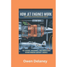 How Jet Engines Work: A Complete Guide to Aviation Propulsion and Technology: The Science, Mechanics, and Innovations Behind Modern Aircraft Engines