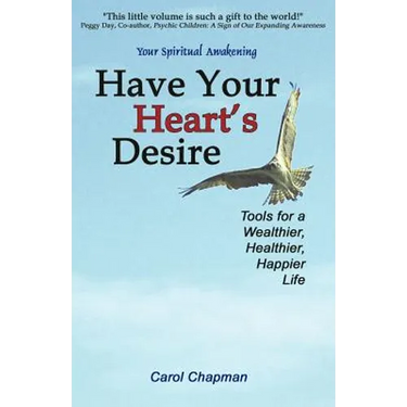 Have Your Heart's Desire: Tools for a Wealthier, Healthier, Happier Life