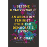 Become Ungovernable: An Abolition Feminist Ethic for Democratic Living