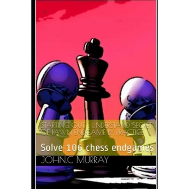 Starting Out: UNDERSTAND SECRET OF PAWN ENDGAME BY PRACTICE: Solve 106 chess endgames