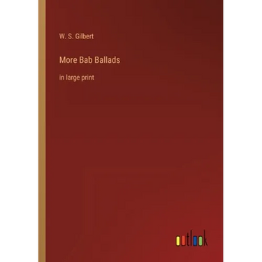 More Bab Ballads: in large print